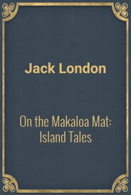 On the Makaloa Mat: Island Tales【電子書籍】[ Jack London ]