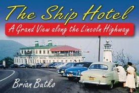 The Ship Hotel A Grand View along the Lincoln Highway【電子書籍】[ Brian Butko ]