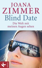 Blind Date - Die Welt mit meinen Augen sehen【電子書籍】[ Joana Zimmer ]