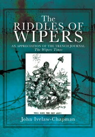 The Riddles Of Wipers An Appreciation of the Trench Journal "The Wipers Times"【電子書籍】[ John Ivelaw-Chapman ]