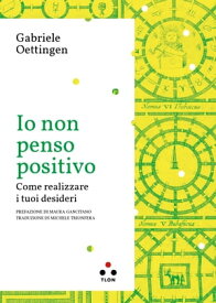 Io non penso positivo Come realizzare i tuoi desideri【電子書籍】[ Maura Gancitano ]