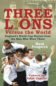 Three Lions Versus the World England's World Cup Stories from the Men Who Were There【電子書籍】[ Mark Pougatch ]