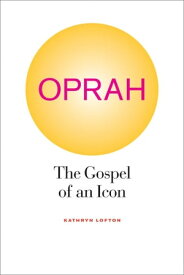 Oprah The Gospel of an Icon【電子書籍】[ Kathryn Lofton ]