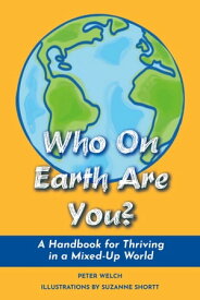 Who On Earth Are You? A Handbook for Thriving in a Mixed-Up World【電子書籍】[ Peter Welch ]