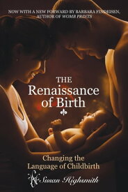 Renaissance of Birth Changing the Language of Childbirth【電子書籍】[ Susan Highsmith ]