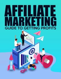 Affiliate Marketing Steps to Getting Profits Guide to success【電子書籍】[ Isaac Adams ]