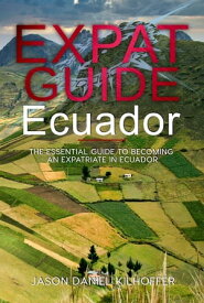 Expat Guide: Ecuador The essential guide to becoming an expatriate in Ecuador【電子書籍】[ Jason Daniel Kilhoffer ]