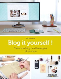 Blog it yourself ! Cr?er son blog, le d?velopper, en vivre【電子書籍】[ Do it Yvette ]