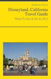 Disneyland, California Travel Guide - What To See & Do【電子書籍】[ Katherine Dixon ]