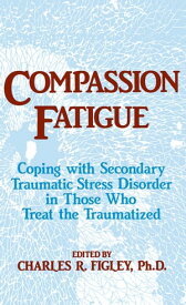 Compassion Fatigue Coping With Secondary Traumatic Stress Disorder In Those Who Treat The Traumatized【電子書籍】[ Charles R. Figley ]