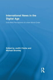 International News in the Digital Age East-West Perceptions of A New World Order【電子書籍】