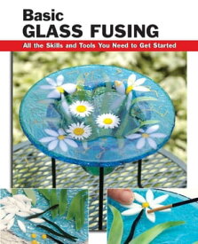 Basic Glass Fusing All the Skills and Tools You Need to Get Started【電子書籍】[ Lynn Haunstein ]