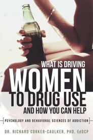 What Is Driving Women to Drug Use and How You Can Help Psychology and Behavioral Sciences of Addiction【電子書籍】[ Dr. Richard Corker-Caulker PhD EdDCP ]