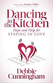Dancing in the Kitchen Hope and Help for Staying in Love【電子書籍】[ Debbie Cunningham ]