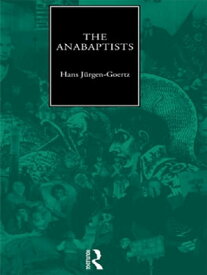 The Anabaptists【電子書籍】[ Hans-Jurgen Goertz ]