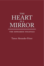 The Heart Is a Mirror The Sephardic Folktale【電子書籍】[ Tamar Alexander-Frizer ]