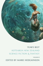 Year's Best Aotearoa New Zealand Science Fiction and Fantasy, Volume 3【電子書籍】[ Marie Hodgkinson ]