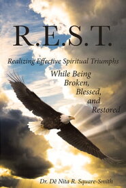 R.E.S.T. Realizing Effective Spiritual Triumphs While Being Broken, Blessed, and Restored【電子書籍】[ Dr. D? Nita R. Square-Smith ]