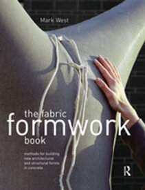 The Fabric Formwork Book Methods for Building New Architectural and Structural Forms in Concrete【電子書籍】[ Mark West ]
