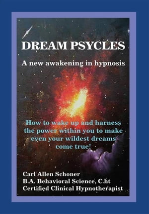 Dream Psycles - a New Awakening in Hypnosis【電子書籍】[ Carl Allen Schoner ]