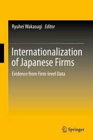 Internationalization of Japanese Firms Evidence from Firm-level Data【電子書籍】