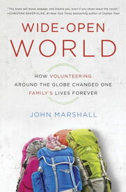 Wide-Open World How Volunteering Around the Globe Changed One Family's Lives Forever【電子書籍】[ John Marshall ]
