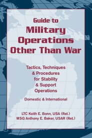 Guide to Military Operations Other Than War Tactics, Techniques, & Procedures for Stability & Support Operations Domestic & International【電子書籍】[ Keith E. Bonn USA ]