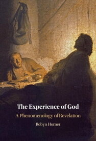 The Experience of God A Phenomenology of Revelation【電子書籍】[ Robyn Horner ]
