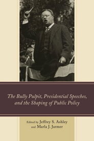 The Bully Pulpit, Presidential Speeches, and the Shaping of Public Policy【電子書籍】[ Grant Walsh-Haines ]