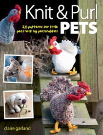 Knit & Purl Pets 20 Patterns for Little Pets with Big Personalities【電子書籍】[ Claire Garland ]