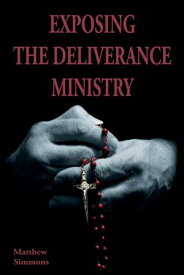 Exposing The Deliverance Ministry For the Demon-Happy【電子書籍】[ Matthew Simmons ]