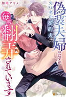 偽装夫婦のはずが、スパダリ契約夫に毎晩翻弄されています