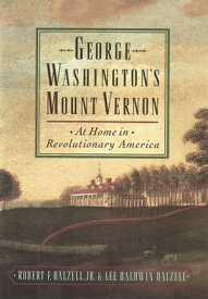 George Washington's Mount Vernon: At Home in Revolutionary America【電子書籍】[ Robert F. Dalzell ]