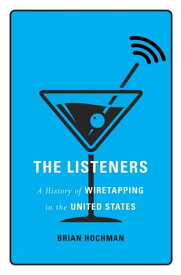 The Listeners A History of Wiretapping in the United States【電子書籍】[ Brian Hochman ]