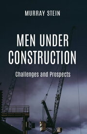 Men Under Construction Challenges and Prospects【電子書籍】[ Murray Stein ]