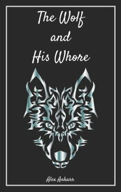 The Wolf and His Whore【電子書籍】[ Alex Ankarr ]