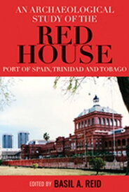 An Archaeological Study of the Red House, Port of Spain, Trinidad and Tobago【電子書籍】[ Zara Ali ]