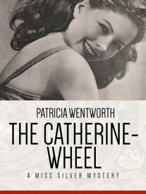 The Catherine-Wheel A Miss Silver Mystery #15【電子書籍】[ Patricia Wentworth ]