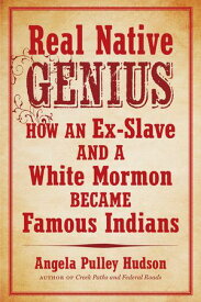 Real Native Genius How an Ex-Slave and a White Mormon Became Famous Indians【電子書籍】[ Angela Pulley Hudson ]