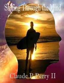 Surfing Through the Mind: An Anthology【電子書籍】[ Claude P Perry II ]