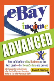eBay Income Advanced How to Take Your eBay Business to the Next Level - for Powersellers and Beyond【電子書籍】[ John N. Peragine ]