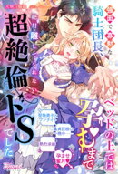 強面で寡黙な騎士団長、ベッドの上では孕むまで絶対離してくれない超絶倫ドSでした