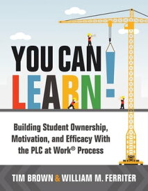 You Can Learn! Building Student Ownership, Motivation, and Efficacy With the PLC at Work? Process (Strategies for PLC Teams to Improve Student Engagement and Promote Self-Efficacy in the Classroom)【電子書籍】[ Tim Brown ]