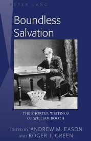 Boundless Salvation The Shorter Writings of William Booth【電子書籍】[ Andrew M Eason ]