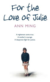 For the Love of Julie: A nightmare come true. A mother’s courage. A desperate fight for justice.【電子書籍】[ Ann Ming ]