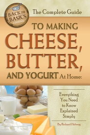 The Complete Guide to Making Cheese, Butter, and Yogurt at Home: Everything You Need to Know Explained Simply【電子書籍】[ Richard Helweg ]