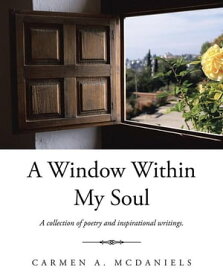 A Window Within My Soul A Collection of Poetry and Inspirational Writings.【電子書籍】[ Carmen A. McDaniels ]