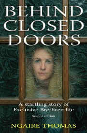 Behind Closed Doors The Story of an Exclusive Brethren Life【電子書籍】[ Ngaire Thomas ]
