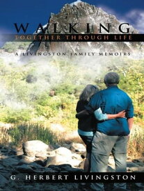 Walking Together Through Life A Livingston Family Memoirs【電子書籍】[ G. Herbert Livingston ]