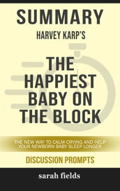 Summary: Harvey Karp's The Happiest Baby on the Block The New Way to Calm Crying and Help Your Newborn Baby Sleep Longer (Discussion Prompts)【電子書籍】[ Sarah Fields ]